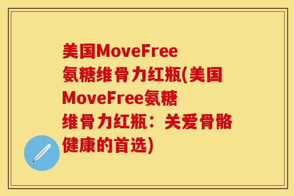 美国MoveFree氨糖维骨力红瓶(美国MoveFree氨糖维骨力红瓶：关爱骨骼健康的首选)