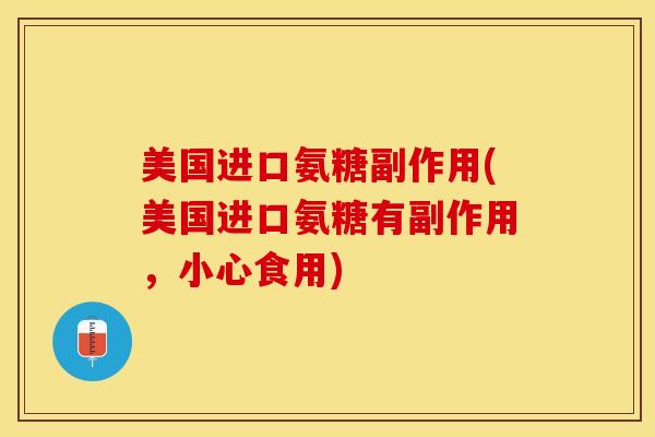 美国进口氨糖副作用(美国进口氨糖有副作用，小心食用)