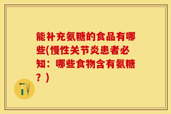 能补充氨糖的食品有哪些(慢性关节炎患者必知：哪些食物含有氨糖？)