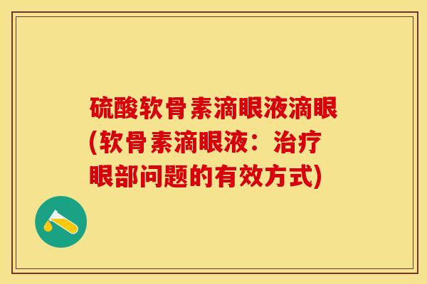硫酸软骨素滴眼液滴眼(软骨素滴眼液：治疗眼部问题的有效方式)