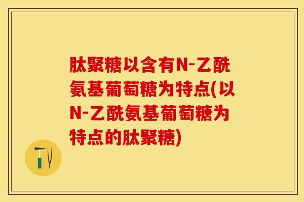肽聚糖以含有N-乙酰氨基葡萄糖为特点(以N-乙酰氨基葡萄糖为特点的肽聚糖)