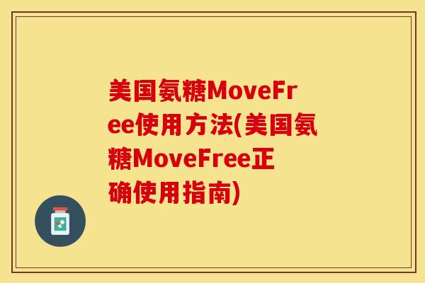 美国氨糖MoveFree使用方法(美国氨糖MoveFree正确使用指南)