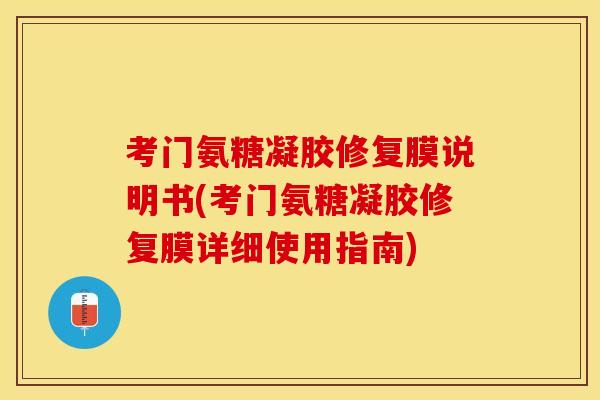 考门氨糖凝胶修复膜说明书(考门氨糖凝胶修复膜详细使用指南)
