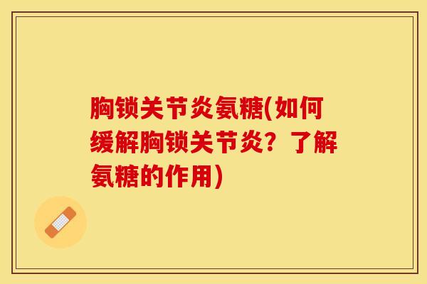 胸锁关节炎氨糖(如何缓解胸锁关节炎？了解氨糖的作用)