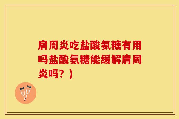 肩周炎吃盐酸氨糖有用吗盐酸氨糖能缓解肩周炎吗?)-第1张图片-关节保镖 肩周炎吃盐酸氨糖有用吗盐酸氨糖能缓解肩周炎吗?)-第1张图片-关节保镖
