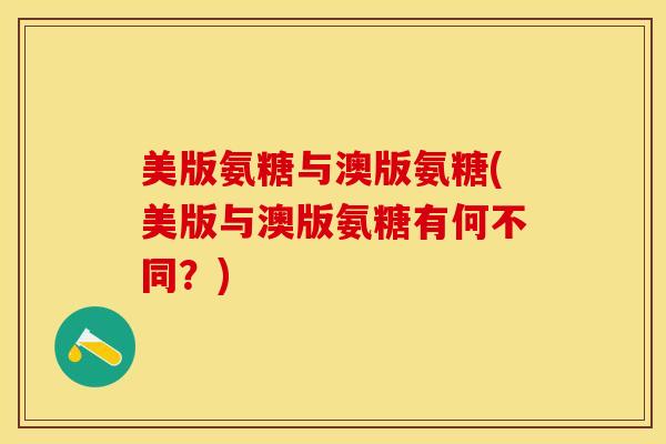 美版氨糖与澳版氨糖(美版与澳版氨糖有何不同？)