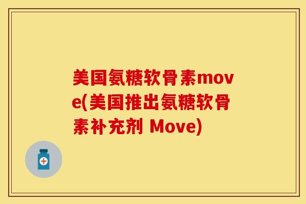 美国氨糖软骨素move(美国推出氨糖软骨素补充剂 Move)