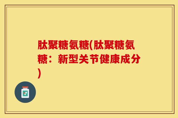 肽聚糖氨糖(肽聚糖氨糖：新型关节健康成分)