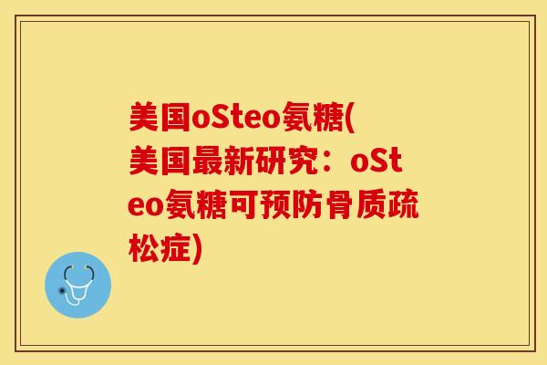 美国oSteo氨糖(美国最新研究：oSteo氨糖可预防骨质疏松症)