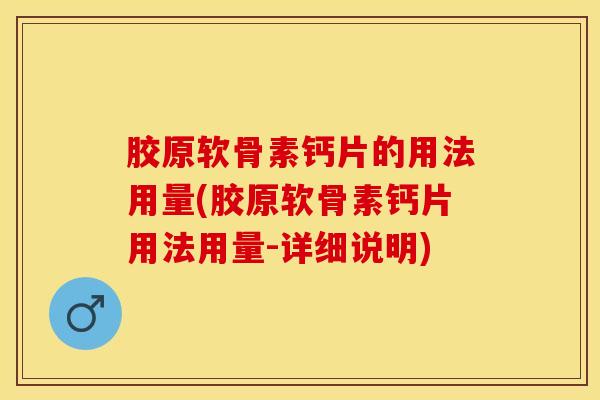 胶原软骨素钙片的用法用量(胶原软骨素钙片用法用量-详细说明)-第1张图片-关节保镖 胶原软骨素钙片的用法用量(胶原软骨素钙片用法用量-详细说明)-第1张图片-关节保镖