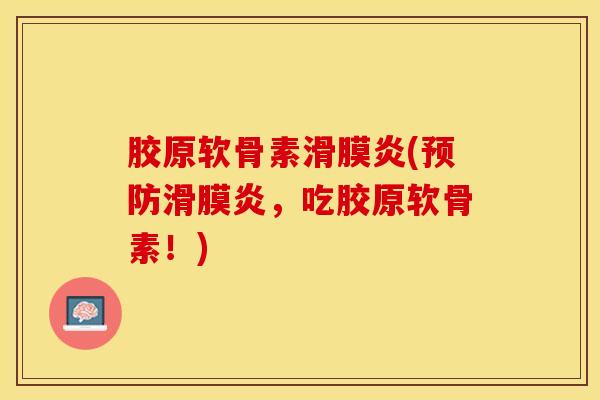 胶原软骨素滑膜炎(预防滑膜炎，吃胶原软骨素！)