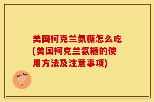 美国柯克兰氨糖怎么吃(美国柯克兰氨糖的使用方法及注意事项)