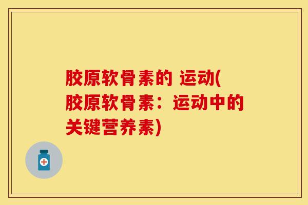 胶原软骨素的 运动(胶原软骨素：运动中的关键营养素)