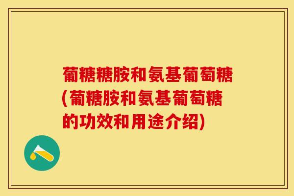 葡糖糖胺和氨基葡萄糖(葡糖胺和氨基葡萄糖的功效和用途介绍)