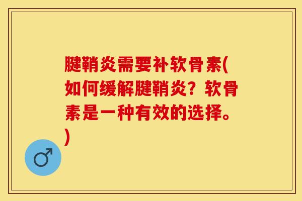腱鞘炎需要补软骨素(如何缓解腱鞘炎？软骨素是一种有效的选择。)