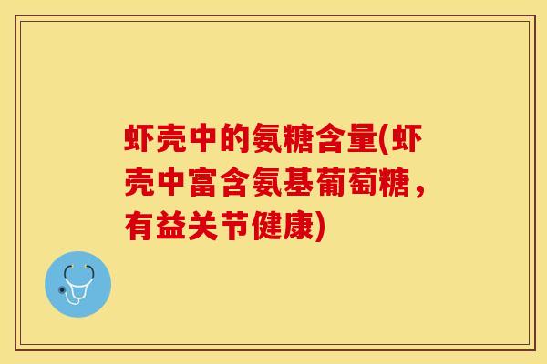 虾壳中的氨糖含量(虾壳中富含氨基葡萄糖，有益关节健康)