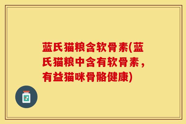 蓝氏猫粮含软骨素(蓝氏猫粮中含有软骨素，有益猫咪骨骼健康)