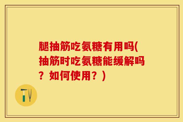 腿抽筋吃氨糖有用吗(抽筋时吃氨糖能缓解吗?如何使用?)-第1张图片-关节保镖 腿抽筋吃氨糖有用吗(抽筋时吃氨糖能缓解吗?如何使用?)-第1张图片-关节保镖