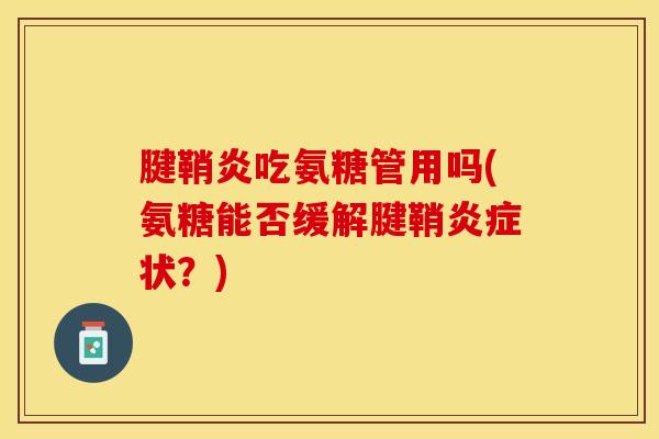 腱鞘炎吃氨糖管用吗(氨糖能否缓解腱鞘炎症状？)