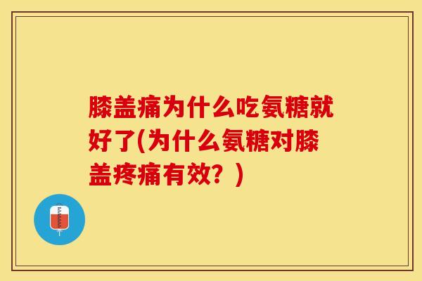 膝盖痛为什么吃氨糖就好了(为什么氨糖对膝盖疼痛有效？)