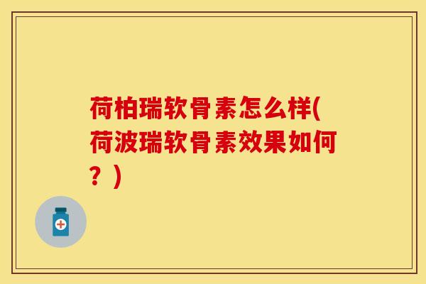 荷柏瑞软骨素怎么样(荷波瑞软骨素效果如何？)