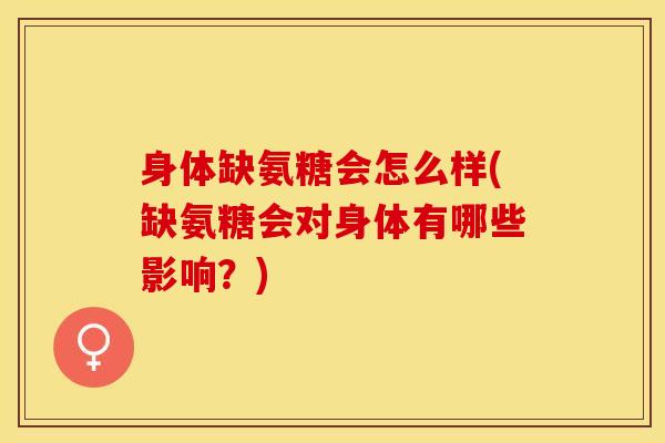 身体缺氨糖会怎么样(缺氨糖会对身体有哪些影响？)
