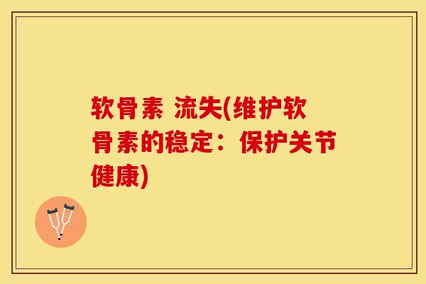软骨素 流失(维护软骨素的稳定：保护关节健康)