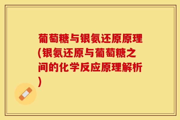 葡萄糖与银氨还原原理(银氨还原与葡萄糖之间的化学反应原理解析)