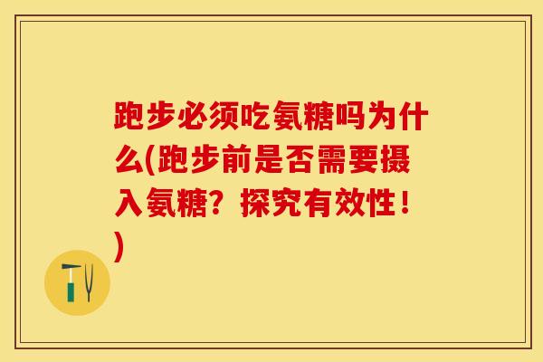 跑步必须吃氨糖吗为什么(跑步前是否需要摄入氨糖？探究有效性！)