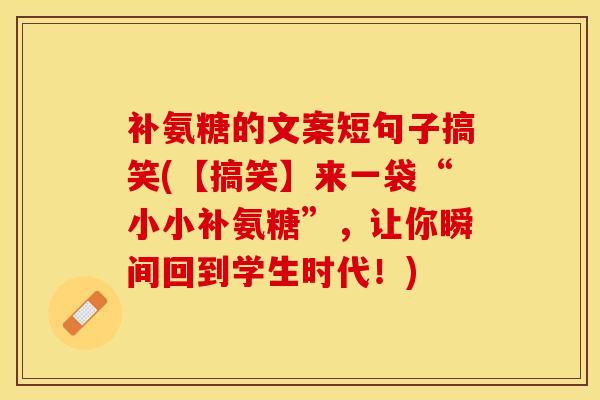 补氨糖的文案短句子搞笑(【搞笑】来一袋“小小补氨糖”，让你瞬间回到学生时代！)