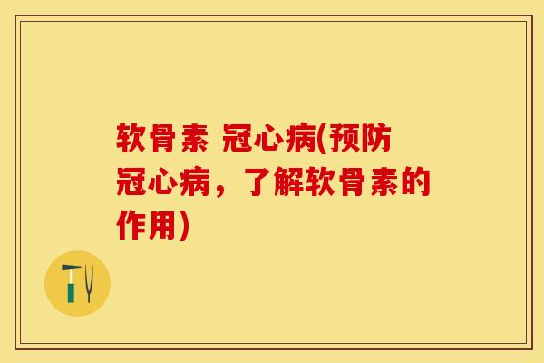 软骨素 冠心病(预防冠心病,了解软骨素的作用)-第1张图片-关节保镖 软骨素 冠心病(预防冠心病,了解软骨素的作用)-第1张图片-关节保镖