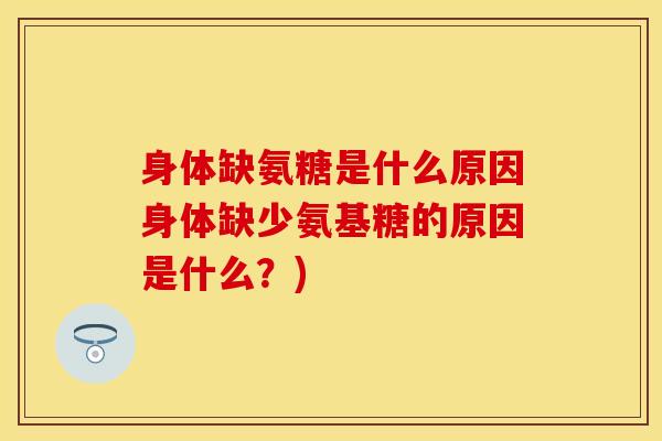 身体缺氨糖是什么原因身体缺少氨基糖的原因是什么？)