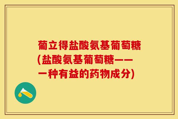 葡立得盐酸氨基葡萄糖(盐酸氨基葡萄糖——一种有益的药物成分)