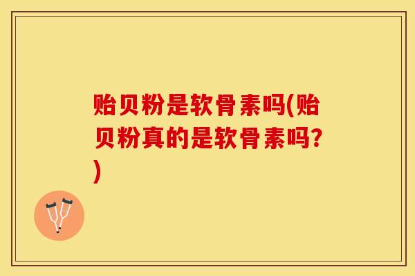 贻贝粉是软骨素吗(贻贝粉真的是软骨素吗？)