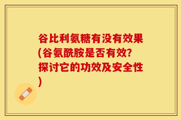 谷比利氨糖有没有效果(谷氨酰胺是否有效？探讨它的功效及安全性)