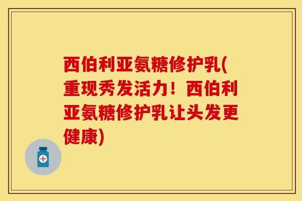 西伯利亚氨糖修护乳(重现秀发活力！西伯利亚氨糖修护乳让头发更健康)