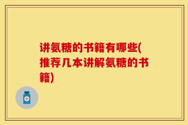 讲氨糖的书籍有哪些(推荐几本讲解氨糖的书籍)