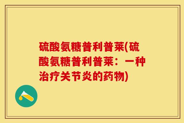 硫酸氨糖普利普莱(硫酸氨糖普利普莱：一种治疗关节炎的药物)