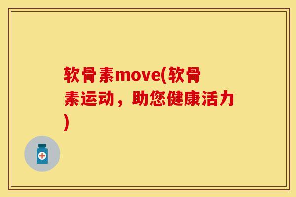 软骨素move(软骨素运动，助您健康活力)