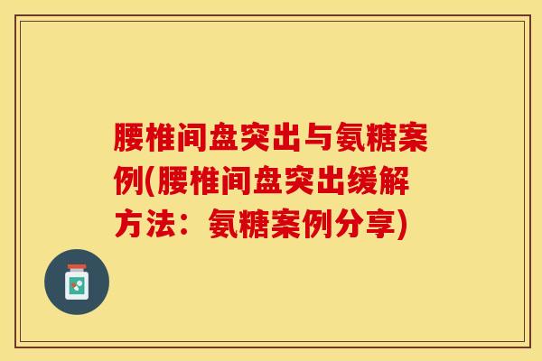 腰椎间盘突出与氨糖案例(腰椎间盘突出缓解方法：氨糖案例分享)