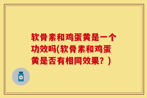 软骨素和鸡蛋黄是一个功效吗(软骨素和鸡蛋黄是否有相同效果？)