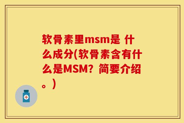 软骨素里msm是 什么成分(软骨素含有什么是MSM？简要介绍。)