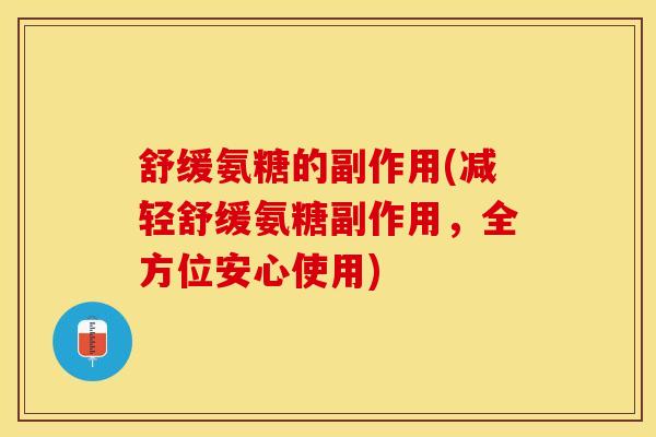 舒缓氨糖的副作用(减轻舒缓氨糖副作用，全方位安心使用)