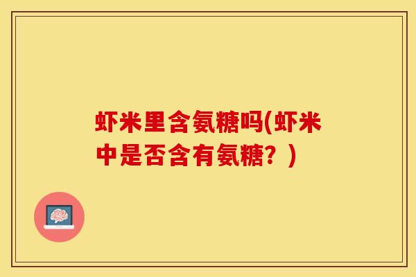 虾米里含氨糖吗(虾米中是否含有氨糖？)