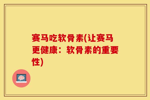 赛马吃软骨素(让赛马更健康：软骨素的重要性)