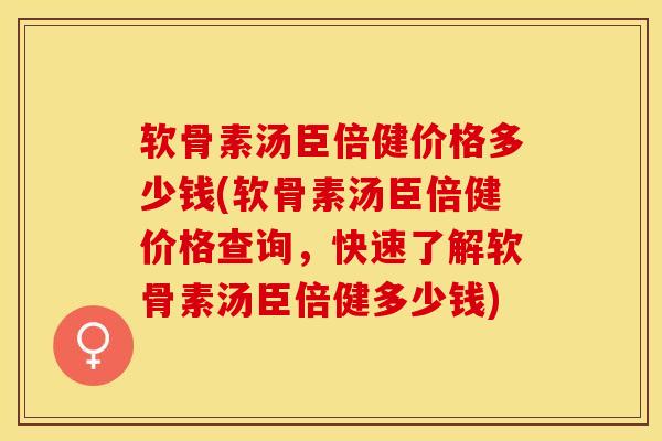 软骨素汤臣倍健价格多少钱(软骨素汤臣倍健价格查询，快速了解软骨素汤臣倍健多少钱)
