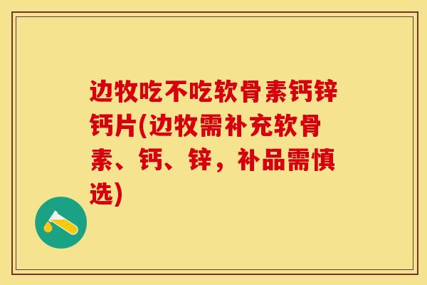 边牧吃不吃软骨素钙锌钙片(边牧需补充软骨素、钙、锌，补品需慎选)