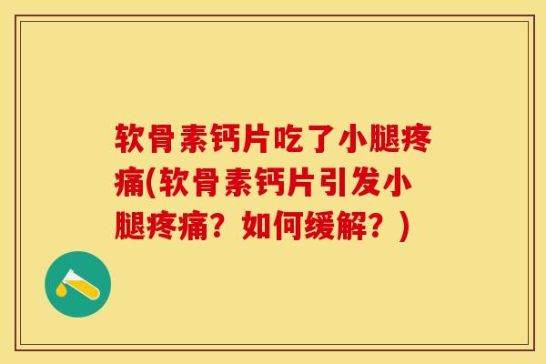 软骨素钙片吃了小腿疼痛(软骨素钙片引发小腿疼痛？如何缓解？)