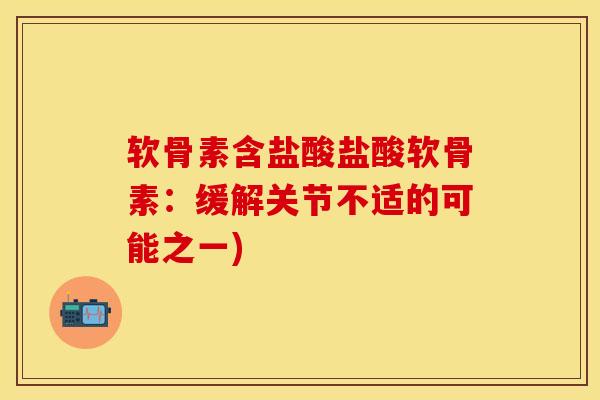 软骨素含盐酸盐酸软骨素：缓解关节不适的可能之一)