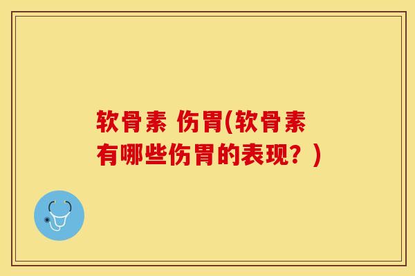 软骨素 伤胃(软骨素有哪些伤胃的表现？)